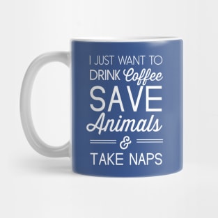 I just want to drink coffee, save animals and take naps Mug